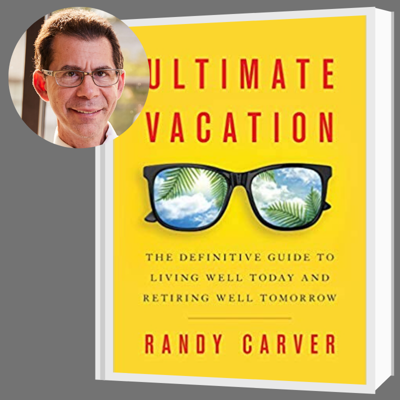 “Ultimate Vacation: The Definitive Guide to Living Well Today and Retiring Well Tomorrow”